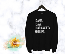 Load image into Gallery viewer, &quot;I CAME. I SAW. I HAD ANXIETY. SO I LEFT.&quot;-Sweatshirt/Tshirt
