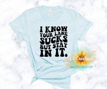 Load image into Gallery viewer, &quot;I KNOW YOUR LANE SUCKS BUT STAY IN IT&quot;- Adult T-Shirt
